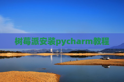 树莓派安装pycharm教程
